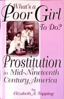 What's a Poor Girl to Do?: Prostitution in Mid-Nineteenth Century America 1577470729 Book Cover