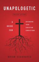 Unapologetic: A Guide for Defending Your Christian Convictions 0996809724 Book Cover