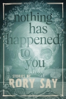 Nothing Has Happened to You 1590217918 Book Cover