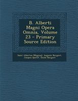 B. Alberti Magni Opera Omnia, Volume 23 - Primary Source Edition 129409310X Book Cover