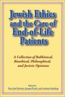 Jewish Ethics And the Care of End-of-Life Patients: A Collection of Rabbinical, Bioethical, Philosophical, And Juristic Opinions 0881259217 Book Cover