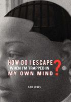 How Do I Escape When I’M Trapped in My Own Mind? 1462035647 Book Cover