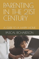 PARENTING IN THE 21ST CENTURY: A GUIDE TO A HAPPY HOME B0CDNGK8Q8 Book Cover