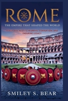 Rome: The Empire That Shaped the World: An In-Depth Journey Through Its Triumphs, Corruption, and Lasting Influence B0FGXZQ8LD Book Cover