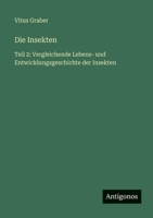 Die Insekten: Teil 2: Vergleichende Lebens- und Entwicklungsgeschichte der Insekten 3368602101 Book Cover