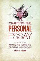 Crafting the Personal Essay: A Guide for Writing and Publishing Creative Nonfiction 1582977968 Book Cover