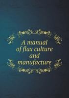 A Manual of Flax Culture and Manufacture 1374059692 Book Cover