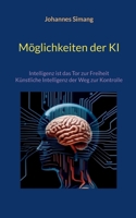 Möglichkeiten der KI: Intelligenz ist das Tor zur Freiheit - Künstliche Intelligenz der Weg zur Kontrolle (German Edition) 3759794009 Book Cover