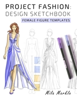 Project Fashion: Design Sketchbook: Female Figure Templates 1796974803 Book Cover