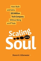 Scaling with Soul: How I Built and Sold a $25 Million Tech Company Without Being an A**hole 1964377021 Book Cover
