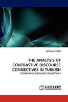 THE ANALYSIS OF CONTRASTIVE DISCOURSE CONNECTIVES IN TURKISH: CONTRASTIVE DISCOURSE CONNECTIVES 3838350669 Book Cover