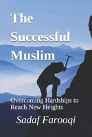 The Successful Muslim: Overcoming Hardships to Reach New Heights 1718748175 Book Cover