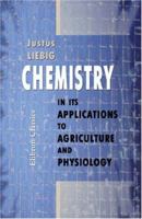 Chemistry In Its Applications To Agriculture And Physiology: Edited From The Manuscript Of The Author By Lyon Playfair. From The Last London Edition, Much Improved 1175466344 Book Cover