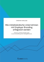 Wie mittelständische Unternehmen mit Employer Branding erfolgreich werden. Chancen und Herausforderungen bei der Erschaffung einer Arbeitgebermarke (German Edition) 3963560614 Book Cover