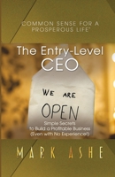 The Entry-Level CEO: Simple Secrets to Build a Profitable Business (Even with No Experience!) 1647466016 Book Cover