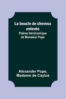 La boucle de cheveux enlevée; Poème héroïcomique de Monsieur Pope 935739544X Book Cover