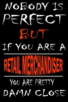 Nobody is perfect but if you'are a RETAIL MERCHANDISER you're pretty damn close: This Journal is the new gift for RETAIL MERCHANDISER it WILL Help you to organize your life and to work on your goals f 1661306225 Book Cover