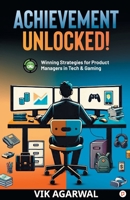 "Achievement Unlocked": Winning Strategies For Product Managers to Tech and Gaming B0DQR4CN5R Book Cover