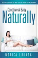 Conceive a Baby Naturally: The Least Expensive But Most Effective Way of Getting Pregnant 168127258X Book Cover