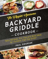 The Flippin’ Awesome Backyard Griddle Cookbook: Tasty Recipes, Pro Tips and Bold Ideas for Outdoor Flat Top Grillin’ 1612437982 Book Cover