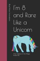 I'm 8 and Rare Like a Unicorn: And I Believe in the Magic Inside Me 1097997065 Book Cover