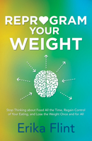 Reprogram Your Weight: Stop Thinking about Food All the Time, Regain Control of Your Eating, and Lose the Weight Once and for All 1683502868 Book Cover