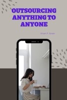 OUTSOURCING ANYTHING TO ANYONE B0BD2TRWQZ Book Cover