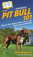 Pit Bull 101: How to Get, Raise, Train, Love, and Take Care of Pit Bulls 1647582032 Book Cover