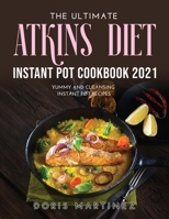 The Ultimate Atkins Diet Instant Pot Cookbook 2021: Yummy and Cleansing Instant Pot Recipes 1008937754 Book Cover