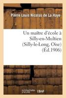 Un Maa(r)Tre D'A(c)Cole a Silly-En-Multien (Silly-Le-Long, Oise), 1771 a 1783: Notes D'Histoire Locale 2012932789 Book Cover