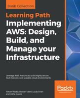 Implementing AWS: Design, Build, and Manage your Infrastructure: Leverage AWS features to build highly secure, fault-tolerant, and scalable cloud environments 1788835778 Book Cover