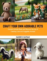 Craft Your Own Adorable Pets: Crochet Animals Book and Discover the Joy of Creating Cute and Huggable Animals B0CS3V8NJD Book Cover