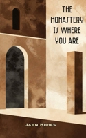 The Monastery Is Where You Are: The Inner Desert, the Home Altar, and the Gift of Coming As We Are B0H2Y1X8H9 Book Cover