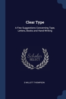 Clear Type: A Few Suggestions Concerning Type, Letters, Books and Hand-Writing 1022731114 Book Cover