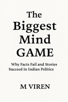 The Biggest Mind Game: Why Facts Fail and Stories Succeed in Indian Politics B0FLJHW1JW Book Cover