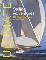 Ultimate Sailing Adventures: 100 Epic Experiences on the Water 1912621673 Book Cover
