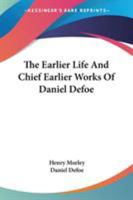 The Earlier Life and the Chief Earlier Works of Daniel Defoe... 1428610820 Book Cover