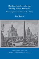 Mexican Jesuits write the history of the Americas: Reason, rights and revolution (1767-1824) (Oxford University Studies in the Enlightenment, 2025:09) 1836244703 Book Cover