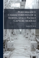 Performance Characteristics of a Kernel-Space Packet Capture Module 1249586917 Book Cover