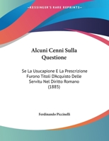 Alcuni Cenni Sulla Questione: Se La Usucapione E La Prescrizione Furono Titoli D'Acquisto Se La Usucapione E La Prescrizione Furono Titoli D'Acquisto Delle Servitu Nel Diritto Romano (1885) Delle Serv 1160296634 Book Cover