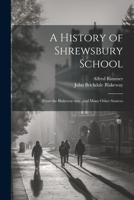 A History of Shrewsbury School: From the Blakeway mss., and Many Other Sources 1021503266 Book Cover