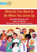 What Do You Want to Be When You Grow Up 1922991465 Book Cover