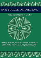 Baby Boomer Lamentations: Metaphysical Essays to Die for 1462010342 Book Cover