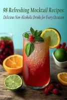 98 Refreshing Mocktail Recipes: Delicious Non-Alcoholic Drinks for Every Occasion B0C91ZWNJD Book Cover