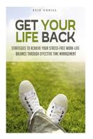 Get Your Life Back: Strategies to Achieve Your Stress-Free Work-Life Balance Thr 1500954071 Book Cover