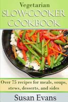 Vegetarian Slow Cooker Cookbook: Over 75 Recipes for Meals, Soups, Stews, Desserts, and Sides 1519690231 Book Cover