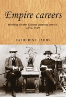 Empire Careers: Working for the  Chinese Customs Service, 1854-1949 0719085489 Book Cover