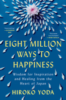 Eight Million Ways to Happiness: Wisdom for Inspiration and Healing from the Heart of Japan 0593474430 Book Cover