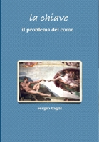 la Chiave - Il Problema Del Come - Nuova Edizione (Italian Edition) 1409275728 Book Cover