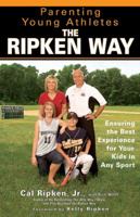 Parenting Young Athletes the Ripken Way: Ensuring the Best Experience for Your Kids in Any Sport 1592402208 Book Cover
